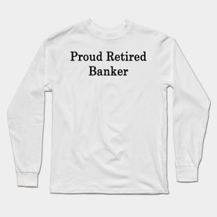 Proud Retired Banker Long Sleeve T-Shirt